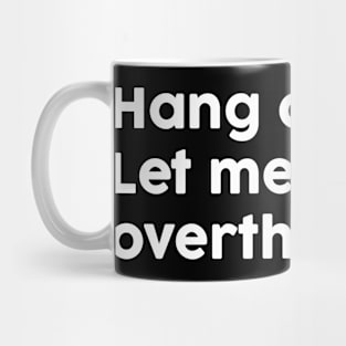 Hang On Let Me Overthink This Mug